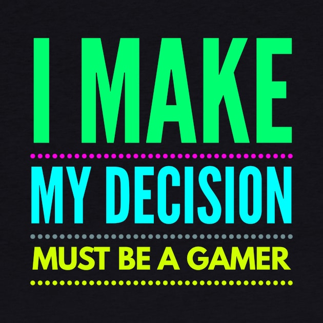 i make my decision must be a gamer by Hyper_co